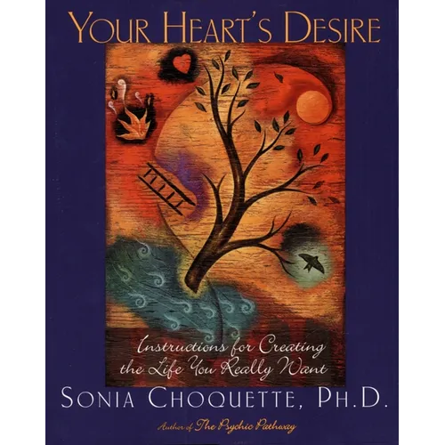 Your Heart's Desire: Instructions for Creating the Life You Really Want - Paperback