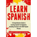 Learn Spanish: A Comprehensive Guide to Learning Spanish for Beginners, Including Grammar and 2500 Popular Phrases - Paperback