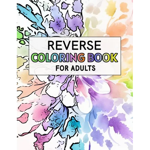 Reverse Coloring Book For Adults: For Anxiety Relief and Mindful Relaxation - Paperback
