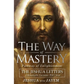 The Way of Mastery, Pathway of Enlightenment: The Jeshua Letters; A Remarkable Encounter With Christ - Paperback