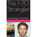 The I-70 Strangler An Anthology of True Crime - Paperback
