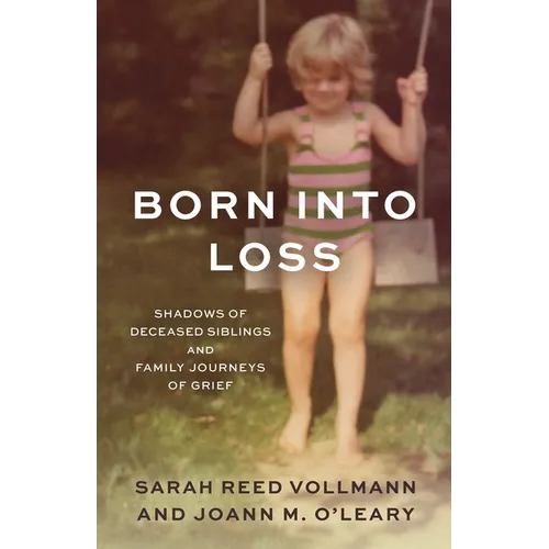 Born Into Loss: Shadows of Deceased Siblings and Family Journeys of Grief - Hardcover