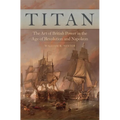 Titan: The Art of British Power in the Age of Revolution and Napoleon - Hardcover