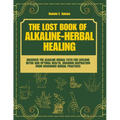 The Lost Book of Alkaline - Herbal Healing: Discover the Alkaline - Herbal Path for Lifelong Detox and Optimal Health, drawing inspiration from renown - Paperback