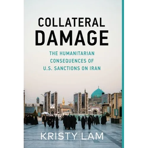 Collateral Damage: The Humanitarian Consequences of U.S. Sanctions on Iran - Hardcover