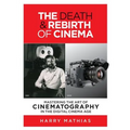 The Death & Rebirth of Cinema: Mastering the Art of Cinematography in the Digital Cinema Age - Paperback
