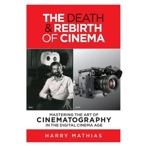 The Death & Rebirth of Cinema: Mastering the Art of Cinematography in the Digital Cinema Age - Paperback