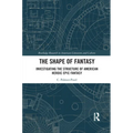 The Shape of Fantasy: Investigating the Structure of American Heroic Epic Fantasy - Paperback