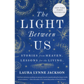 The Light Between Us: Stories from Heaven. Lessons for the Living. - Paperback