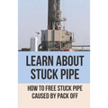 Learn About Stuck Pipe: How To Free Stuck Pipe Caused By Pack Off: Stuck Pipe Categories - Paperback