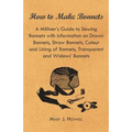 How to Make Bonnets - A Milliner's Guide to Sewing Bonnets with Information on Drawn Bonnets, Straw Bonnets, Colour and Lining of Bonnets, Transparent - Paperback