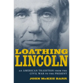 Loathing Lincoln: An American Tradition from the Civil War to the Present - Hardcover