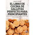 El Libro de Cocina de Galletas Perfecto Para Principiantes - Paperback