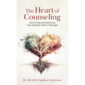 The Heart of Counseling: Discovering and Embracing Your Authentic Self as a Therapist - Hardcover