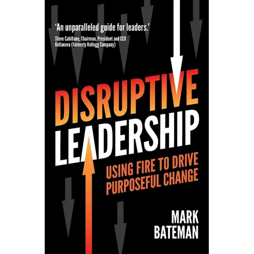 Disruptive Leadership: Using Fire to Drive Purposeful Change - Paperback