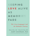 Keeping Love Alive as Memories Fade: The 5 Love Languages and the Alzheimer's Journey - Paperback