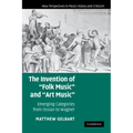 The Invention of 'Folk Music' and 'Art Music': Emerging Categories from Ossian to Wagner - Paperback
