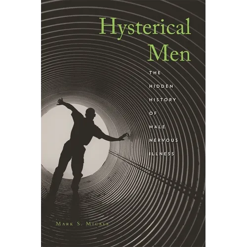 Hysterical Men: The Hidden History of Male Nervous Illness - Hardcover