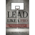 Lead Like a Pro: Effective Leadership Styles for Athletic Coaches - Paperback