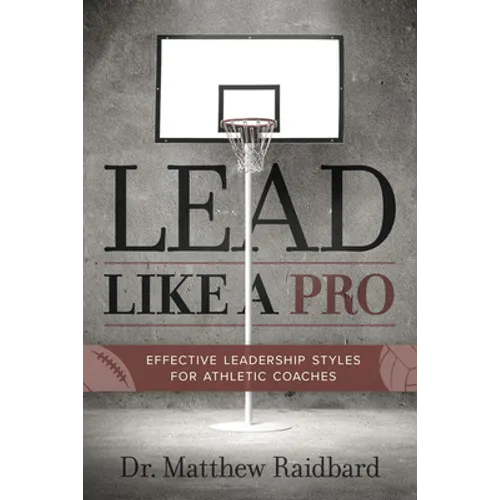 Lead Like a Pro: Effective Leadership Styles for Athletic Coaches - Paperback