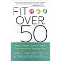 Fit Over 50: Make Simple Choices Today for a Healthier, Happier You - Paperback