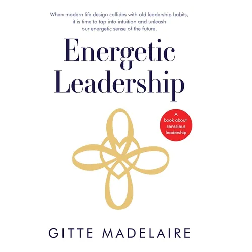 Energetic Leadership: When modern life design collides with old leadership habits, it is time to tap into intuition and unleash our energetic sense of - Hardcover