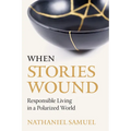 When Stories Wound: Responsible Living in a Polarized World - Paperback