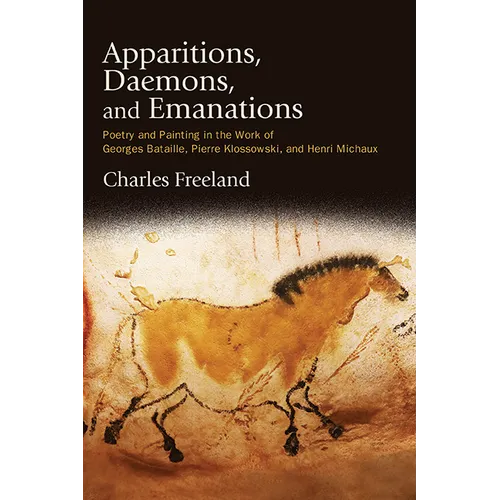 Apparitions, Daemons, and Emanations: Poetry and Painting in the Work of Georges Bataille, Pierre Klossowski, and Henri Michaux - Hardcover