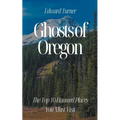 Ghosts of Oregon: The Top 10 Haunted Places You Must Visit - Paperback