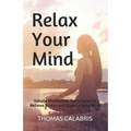 Relax Your Mind: Simple Meditation Techniques to Relieve Stress and Quiet a Busy Mind - Paperback