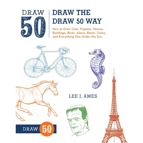 Draw the Draw 50 Way: How to Draw Cats, Puppies, Horses, Buildings, Birds, Aliens, Boats, Trains, and Everything Else Under the Sun - Paperback