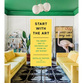 Start with the Art: The Smart Way to Decorate Any Room on Any Budget - Hardcover
