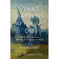 What Happens After We Die: Making the Connection Between the Living and the Dead - Paperback