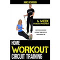 Home workout circuit training: 6 week exercise band workout & bodyweight training for fat loss, strength and muscle tone - Paperback