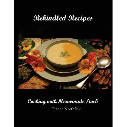 Rekindled Recipes: Cooking with Homemade Stock - Paperback