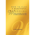 How to Plan a Beautiful Wedding for Under $10,000 in Three Months or Less - Paperback