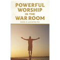 Powerful Worship in the War Room: How to Connect with God's Love - Paperback