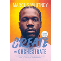 Create and Orchestrate: The Path to Claiming Your Creative Power from an Unlikely Entrepreneur - Hardcover