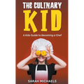 The Culinary Kid: A Kids Guide to Becoming a Chef - Paperback