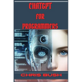 ChatGPT for Programmers: Enhance Your Coding Skills and Boost Productivity with AI-Powered Assistance (2024 Guide) - Paperback