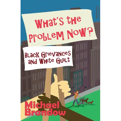 What's the Problem Now?: Black Grievances and White Guilt - Hardcover