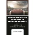 Asians and Pacific Islanders in American Football: Historical and Contemporary Experiences - Paperback