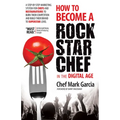 How to Become a Rock Star Chef in the Digital Age: A Step-By-Step Marketing System for Chefs and Restaurateurs to Burn Their Competition and Build The - Paperback