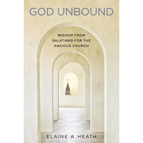 God Unbound: Wisdom from Galatians for the Anxious Church - Paperback