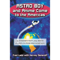 Astro Boy and Anime Come to the Americas: An Insider's View of the Birth of a Pop Culture Phenomenon - Paperback