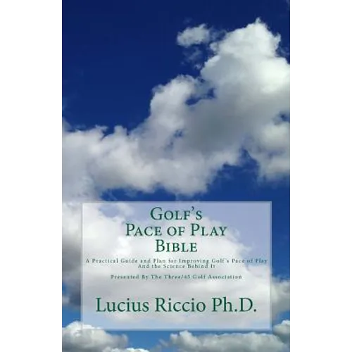 Golf's Pace of Play Bible: A Practical Guide and Plan for Improving Golf's Pace of Play and the Science Behind It - Paperback
