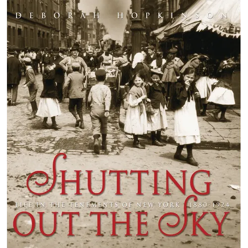 Shutting Out the Sky: Life in the Tenements of New York 1880-1924 - Hardcover