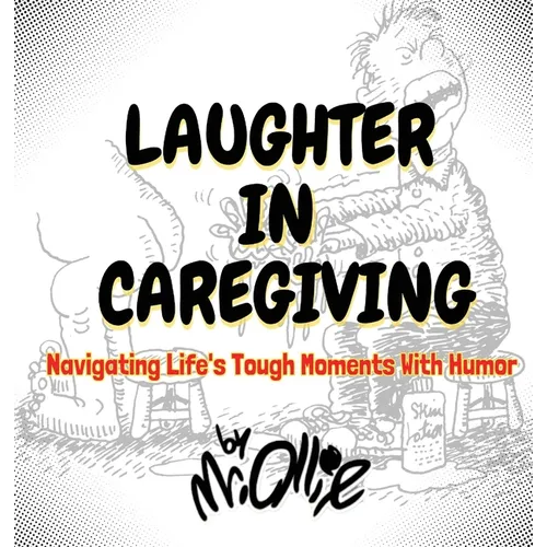 Laughter in Caregiving: Navigating Life's Tough Moments With Humor - Hardcover