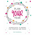 Plan Your Year: Homeschool Planning for Purpose and Peace - Paperback