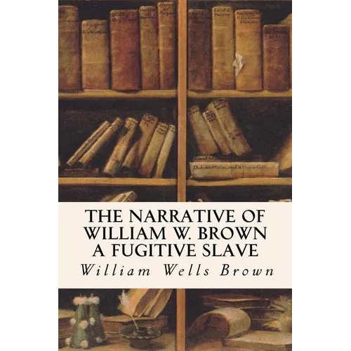 The Narrative of William W. Brown a Fugitive Slave - Paperback